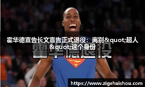 霍华德宣告长文宣告正式退役：离别"超人"这个身份